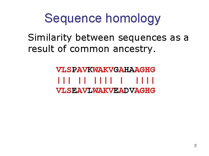 Sequence homology Similarity between sequences as a result of common ancestry. VLSPAVKWAKVGAHAAGHG ||| ||