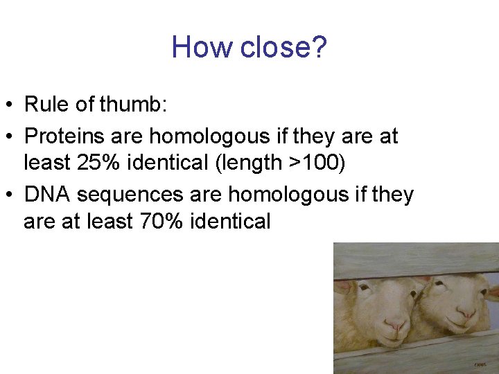 How close? • Rule of thumb: • Proteins are homologous if they are at