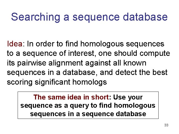 Searching a sequence database Idea: In order to find homologous sequences to a sequence