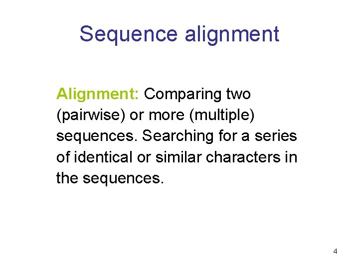 Sequence alignment Alignment: Comparing two (pairwise) or more (multiple) sequences. Searching for a series