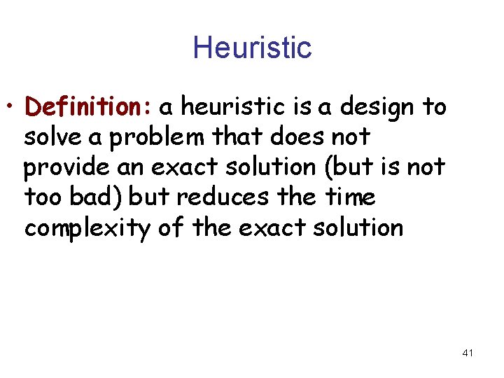 Heuristic • Definition: a heuristic is a design to solve a problem that does