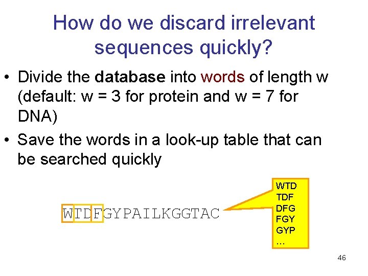 How do we discard irrelevant sequences quickly? • Divide the database into words of