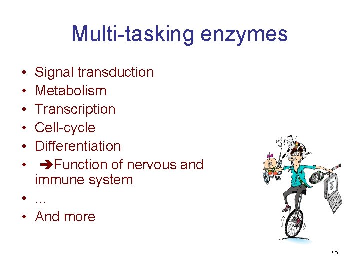 Multi-tasking enzymes • • • Signal transduction Metabolism Transcription Cell-cycle Differentiation Function of nervous