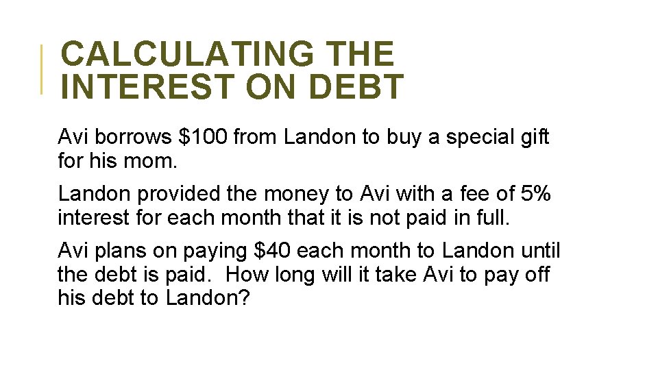 CALCULATING THE INTEREST ON DEBT Avi borrows $100 from Landon to buy a special