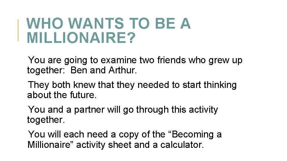 WHO WANTS TO BE A MILLIONAIRE? You are going to examine two friends who