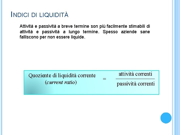 INDICI DI LIQUIDITÀ Attività e passività a breve termine son più facilmente stimabili di