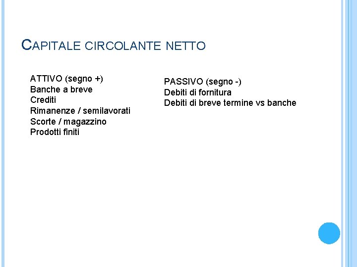 CAPITALE CIRCOLANTE NETTO ATTIVO (segno +) Banche a breve Crediti Rimanenze / semilavorati Scorte