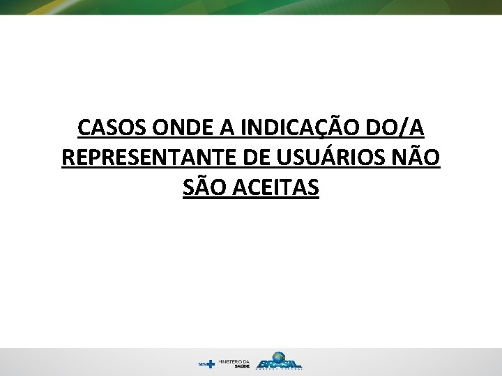 CASOS ONDE A INDICAÇÃO DO/A REPRESENTANTE DE USUÁRIOS NÃO SÃO ACEITAS 
