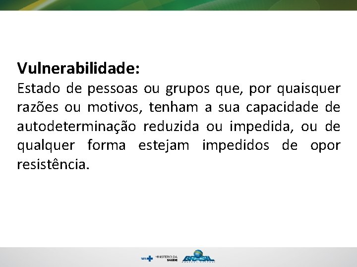 Vulnerabilidade: Estado de pessoas ou grupos que, por quaisquer razões ou motivos, tenham a