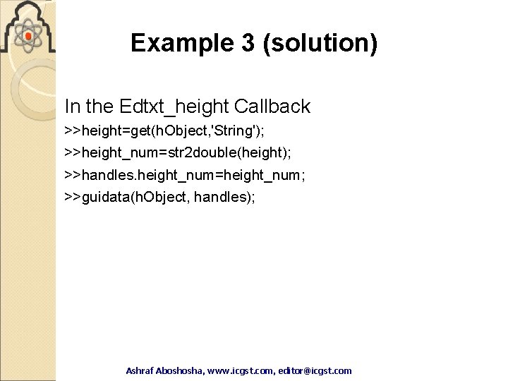 Example 3 (solution) In the Edtxt_height Callback >>height=get(h. Object, 'String'); >>height_num=str 2 double(height); >>handles. Example 3 (solution) In the Edtxt_height Callback >>height=get(h. Object, 'String'); >>height_num=str 2 double(height); >>handles.