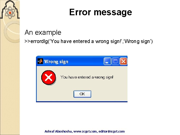 Error message An example >>errordlg(‘You have entered a wrong sign!’, ‘Wrong sign’) Ashraf Aboshosha, Error message An example >>errordlg(‘You have entered a wrong sign!’, ‘Wrong sign’) Ashraf Aboshosha,