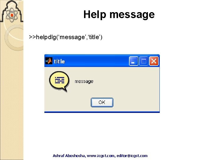Help message >>helpdlg(‘message’, ‘title’) Ashraf Aboshosha, www. icgst. com, editor@icgst. com Ashraf Help message >>helpdlg(‘message’, ‘title’) Ashraf Aboshosha, www. icgst. com, editor@icgst. com Ashraf