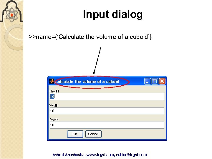 Input dialog >>name={‘Calculate the volume of a cuboid’} Ashraf Aboshosha, www. icgst. com, editor@icgst. Input dialog >>name={‘Calculate the volume of a cuboid’} Ashraf Aboshosha, www. icgst. com, editor@icgst.