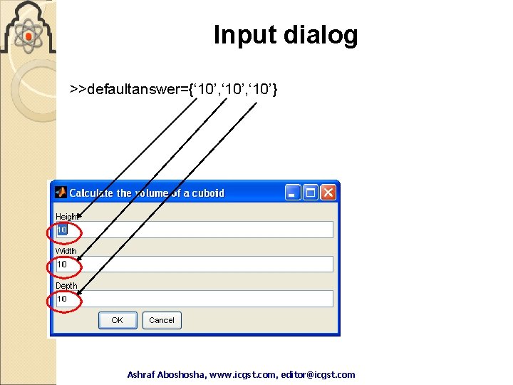 Input dialog >>defaultanswer={‘ 10’, ‘ 10’} Ashraf Aboshosha, www. icgst. com, editor@icgst. com Ashraf Input dialog >>defaultanswer={‘ 10’, ‘ 10’} Ashraf Aboshosha, www. icgst. com, editor@icgst. com Ashraf