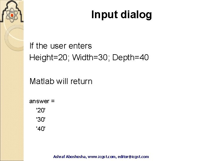 Input dialog If the user enters Height=20; Width=30; Depth=40 Matlab will return answer = Input dialog If the user enters Height=20; Width=30; Depth=40 Matlab will return answer =