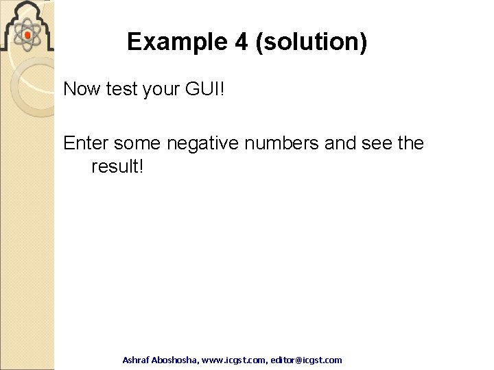 Example 4 (solution) Now test your GUI! Enter some negative numbers and see the Example 4 (solution) Now test your GUI! Enter some negative numbers and see the