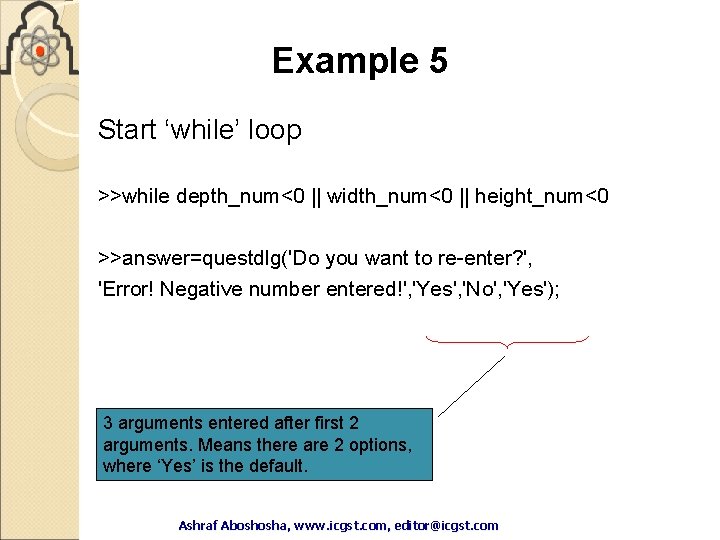 Example 5 Start ‘while’ loop >>while depth_num<0 || width_num<0 || height_num<0 >>answer=questdlg('Do you want Example 5 Start ‘while’ loop >>while depth_num<0 || width_num<0 || height_num<0 >>answer=questdlg('Do you want