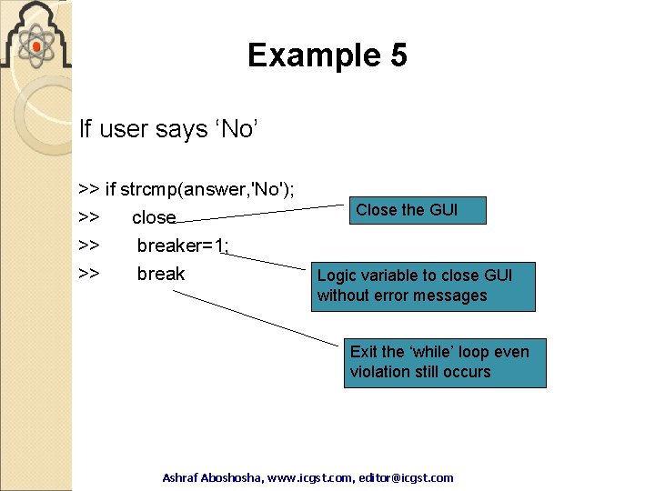 Example 5 If user says ‘No’ >> if strcmp(answer, 'No'); >> close >> breaker=1; Example 5 If user says ‘No’ >> if strcmp(answer, 'No'); >> close >> breaker=1;