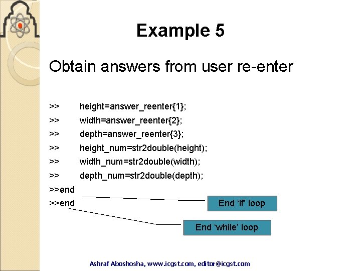 Example 5 Obtain answers from user re-enter >> height=answer_reenter{1}; >> width=answer_reenter{2}; >> depth=answer_reenter{3}; >> Example 5 Obtain answers from user re-enter >> height=answer_reenter{1}; >> width=answer_reenter{2}; >> depth=answer_reenter{3}; >>