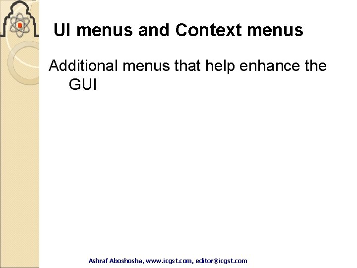 UI menus and Context menus Additional menus that help enhance the GUI Ashraf Aboshosha, UI menus and Context menus Additional menus that help enhance the GUI Ashraf Aboshosha,