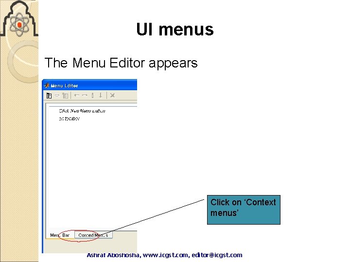 UI menus The Menu Editor appears Click on ‘Context menus’ Ashraf Aboshosha, www. icgst. UI menus The Menu Editor appears Click on ‘Context menus’ Ashraf Aboshosha, www. icgst.