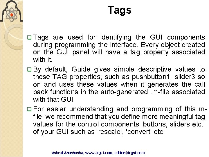 Tags q Tags are used for identifying the GUI components during programming the interface. Tags q Tags are used for identifying the GUI components during programming the interface.