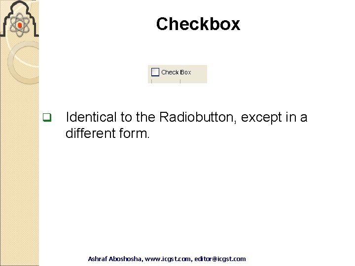 Checkbox q Identical to the Radiobutton, except in a different form. Ashraf Aboshosha, www. Checkbox q Identical to the Radiobutton, except in a different form. Ashraf Aboshosha, www.