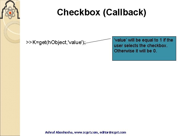 Checkbox (Callback) >>K=get(h. Object, 'value'); ‘value’ will be equal to 1 if the user Checkbox (Callback) >>K=get(h. Object, 'value'); ‘value’ will be equal to 1 if the user
