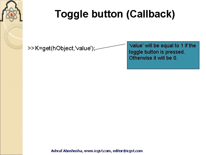 Toggle button (Callback) >>K=get(h. Object, 'value'); ‘value’ will be equal to 1 if the Toggle button (Callback) >>K=get(h. Object, 'value'); ‘value’ will be equal to 1 if the