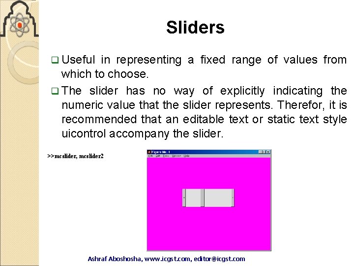 Sliders q Useful in representing a fixed range of values from which to choose. Sliders q Useful in representing a fixed range of values from which to choose.