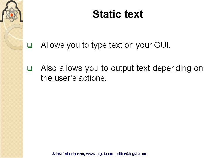 Static text q Allows you to type text on your GUI. q Also allows Static text q Allows you to type text on your GUI. q Also allows