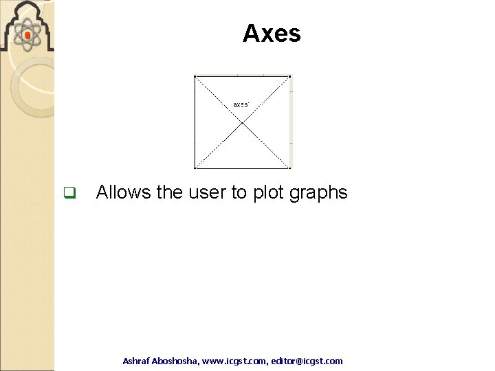 Axes q Allows the user to plot graphs Ashraf Aboshosha, www. icgst. com, editor@icgst. Axes q Allows the user to plot graphs Ashraf Aboshosha, www. icgst. com, editor@icgst.