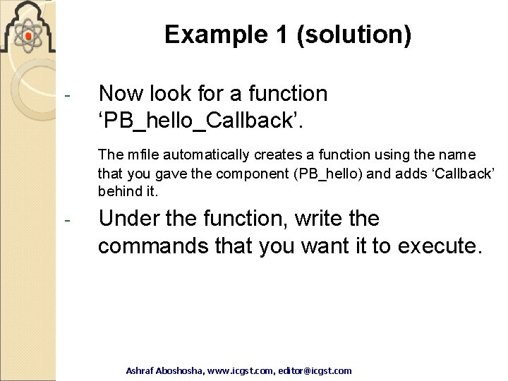 Example 1 (solution) - Now look for a function ‘PB_hello_Callback’. The mfile automatically creates Example 1 (solution) - Now look for a function ‘PB_hello_Callback’. The mfile automatically creates