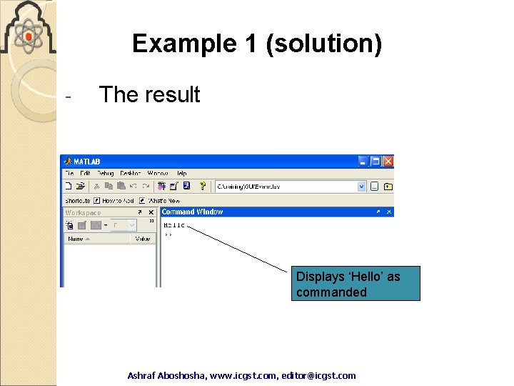 Example 1 (solution) - The result Displays ‘Hello’ as commanded Ashraf Aboshosha, www. icgst. Example 1 (solution) - The result Displays ‘Hello’ as commanded Ashraf Aboshosha, www. icgst.