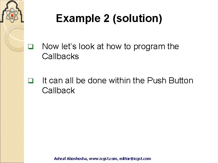 Example 2 (solution) q Now let’s look at how to program the Callbacks q Example 2 (solution) q Now let’s look at how to program the Callbacks q