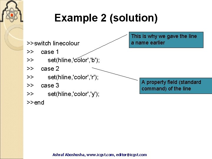Example 2 (solution) >>switch linecolour >> case 1 >> set(hline, 'color', 'b'); >> case Example 2 (solution) >>switch linecolour >> case 1 >> set(hline, 'color', 'b'); >> case