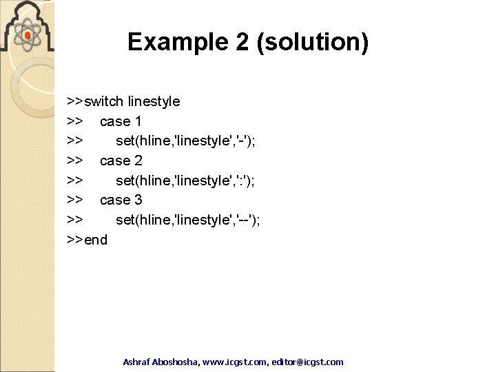Example 2 (solution) >>switch linestyle >> case 1 >> set(hline, 'linestyle', '-'); >> case Example 2 (solution) >>switch linestyle >> case 1 >> set(hline, 'linestyle', '-'); >> case