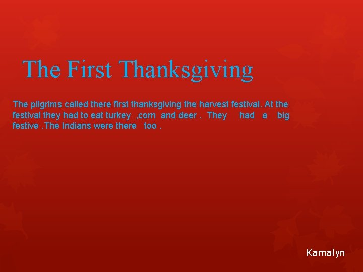 The First Thanksgiving The pilgrims called there first thanksgiving the harvest festival. At the