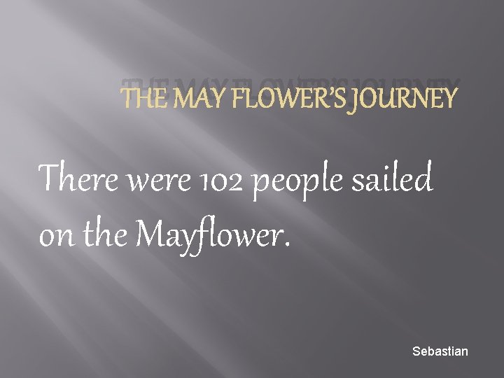 THE MAY FLOWER’S JOURNEY There were 102 people sailed on the Mayflower. Sebastian 