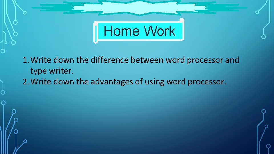 Home Work 1. Write down the difference between word processor and type writer. 2.