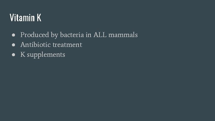 Vitamin K ● Produced by bacteria in ALL mammals ● Antibiotic treatment ● K Vitamin K ● Produced by bacteria in ALL mammals ● Antibiotic treatment ● K