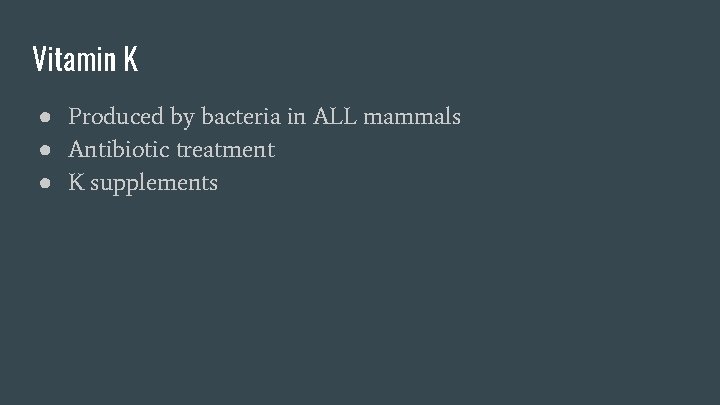 Vitamin K ● Produced by bacteria in ALL mammals ● Antibiotic treatment ● K