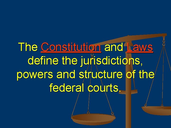 The Constitution and Laws define the jurisdictions, powers and structure of the federal courts.