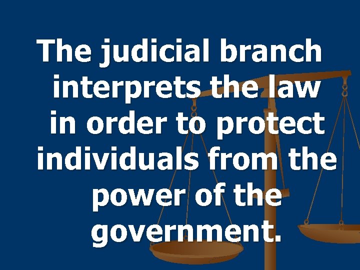 The judicial branch interprets the law in order to protect individuals from the power