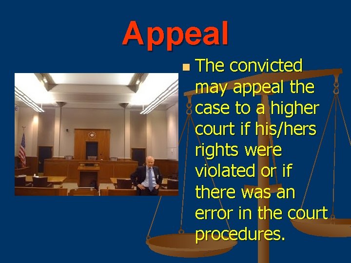 Appeal n The convicted may appeal the case to a higher court if his/hers