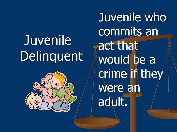 Juvenile Delinquent Juvenile who commits an act that would be a crime if they