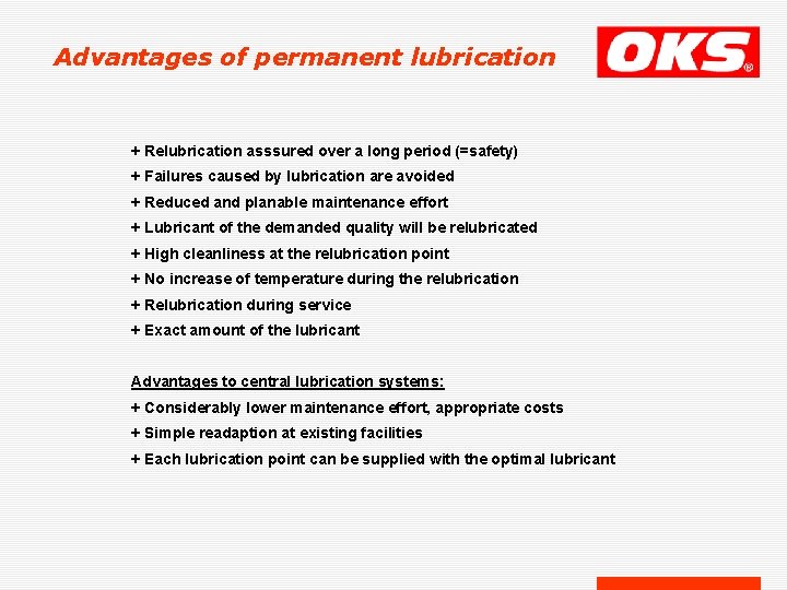 Advantages of permanent lubrication + Relubrication asssured over a long period (=safety) + Failures