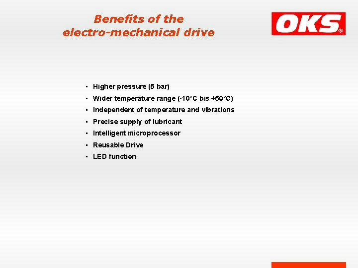 Benefits of the electro-mechanical drive • Higher pressure (5 bar) • Wider temperature range