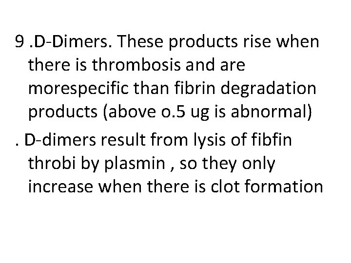 9. D-Dimers. These products rise when there is thrombosis and are morespecific than fibrin