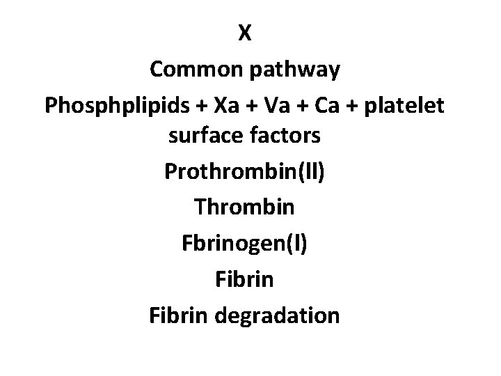 X Common pathway Phosphplipids + Xa + Va + Ca + platelet surface factors